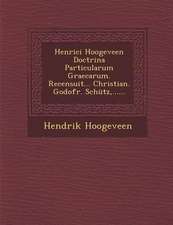 Henrici Hoogeveen Doctrina Particularum Graecarum. Recensuit... Christian. Godofr. Schütz, ......