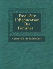 Essai Sur L' Education Des Femmes...