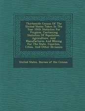 Thirteenth Census of the United States Taken in the Year 1910: Statistics for Virginia, Containing Statistics of Population, Agriculture, and Manufact