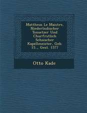 Mattheus Le Maistre, Niederl Ndischer Tonsetzer Und Churf Rstlich S Chsischer Kapellmeister, Geb. 15.., Gest. 1577