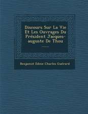 Discours Sur La Vie Et Les Ouvrages Du President Jacques-Auguste de Thou ......