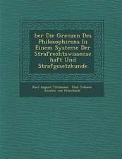 Ber Die Grenzen Des Philosophirens in Einem Systeme Der Strafrechtswissenschaft Und Strafgesetzkunde