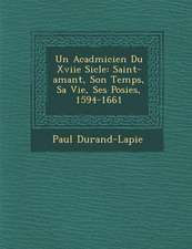 Un Acad�micien Du Xviie Si�cle: Saint-amant, Son Temps, Sa Vie, Ses Po�sies, 1594-1661