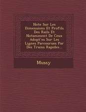 Note Sur Les Dimensions Et Profils Des Rails Et Notamment de Ceux Adopt Es Sur Les Lignes Parcourues Par Des Trains Rapides...