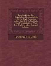 Beschreibung Der K Niglichen Residenzst Dte Berlin Und Potsdam, Aller Daselbst Befindliche Merkw Rdigkeiten, Und Der Umliegenden Gegend, Volume 1