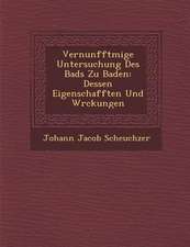 Vernunfftm IGE Untersuchung Des Bads Zu Baden: Dessen Eigenschafften Und W Rckungen