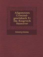 Allgemeines Criminal-Gesetzbuch Fur Das K Nigreich Hannover