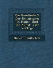 Die Gesellschaft Der Renaissance in Italien Und Die Kunst: Vier Vortr GE