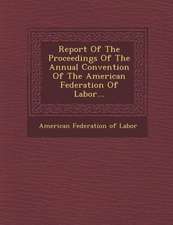 Report of the Proceedings of the Annual Convention of the American Federation of Labor...