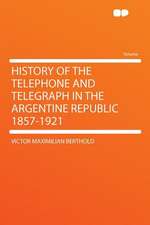 History of the Telephone and Telegraph in the Argentine Republic 1857-1921