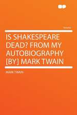 Is Shakespeare Dead? From My Autobiography [by] Mark Twain