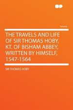 The Travels and Life of Sir Thomas Hoby, Kt. of Bisham Abbey, Written by Himself, 1547-1564