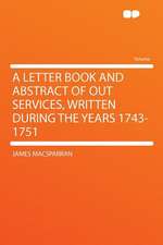 A Letter Book and Abstract of Out Services, Written During the Years 1743-1751