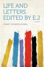 Life and Letters. Edited by E.J Volume 1