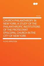 Church Philanthropy in New York; a Study of the Philanthropic Institutions of the Protestant Episcopal Church in the City of New York