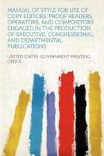 Manual of Style for Use of Copy Editors, Proof Readers, Operators, and Compositors Engaged in the Production of Executive, Congressional, and Departmental Publications