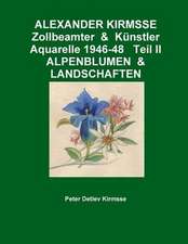 Alexander Kirmsse Zollbeamter & Kunstler Aquarelle 1946-48 Teil II Alpenblumen & Landschaften