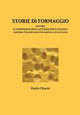 Storie Di Formaggio Ovvero Il Formaggio Nella Letteratura Italiana - Antologia Di Grandi Autori Dal Medioevo Al Novecento