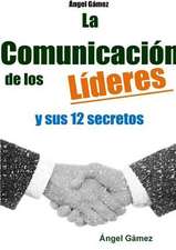 La Comunicacion de Los Lideres y Sus 12 Secretos