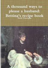 A Thousand Ways to Please a Husband: Betiina's Recipe Book