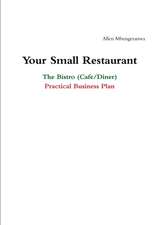 Your Small Restaurant: The Bistro (Cafe/Diner) Practical Business Plan