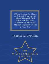 When Elephants Clash: A Critical Analysis of Major General Paul Emil von Lettow-Vorbeck in the East African Theater of the Great War - War C