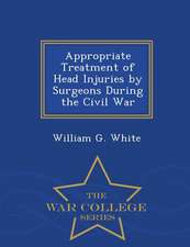 Appropriate Treatment of Head Injuries by Surgeons During the Civil War - War College Series