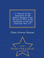 A Journal of the Operations of the Queen's Rangers from the End of 1777 to the Conclusion of the Late American War. L.P. - War College Series