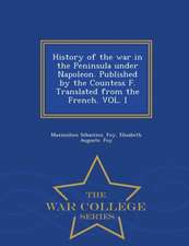 History of the War in the Peninsula Under Napoleon. Published by the Countess F. Translated from the French. Vol. I - War College Series