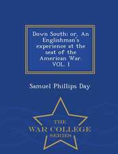 Down South; Or, an Englishman's Experience at the Seat of the American War. Vol. I - War College Series