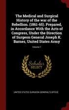 The Medical and Surgical History of the War of the Rebellion. (1861-65). Prepared, in Accordance with the Acts of Congress, Under the Direction of Sur