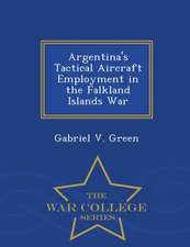 Argentina's Tactical Aircraft Employment in the Falkland Islands War - War College Series