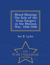 Mixed Blessing: The Role of the Texas Rangers in the Mexican War, 1846-1848 - War College Series