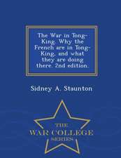 The War in Tong-King. Why the French Are in Tong-King, and What They Are Doing There. 2nd Edition. - War College Series