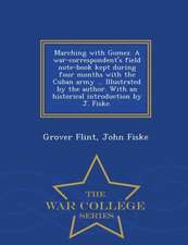 Marching with Gomez. a War-Correspondent's Field Note-Book Kept During Four Months with the Cuban Army ... Illustrated by the Author. with an Historical Introduction by J. Fiske. - War College Series