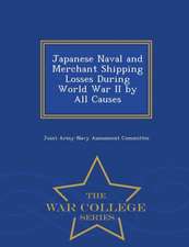 Japanese Naval and Merchant Shipping Losses During World War II by All Causes - War College Series