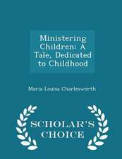 Ministering Children: A Tale, Dedicated to Childhood - Scholar's Choice Edition