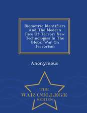 Biometric Identifiers and the Modern Face of Terror: New Technologies in the Global War on Terrorism - War College Series