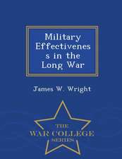 Military Effectiveness in the Long War - War College Series