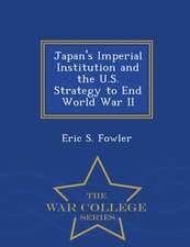 Japan's Imperial Institution and the U.S. Strategy to End World War II - War College Series