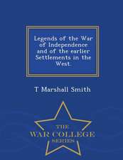 Legends of the War of Independence and of the Earlier Settlements in the West. - War College Series