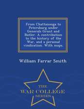 From Chattanooga to Petersburg Under Generals Grant and Butler. a Contribution to the History of the War, and a Personal Vindication. with Maps. - War