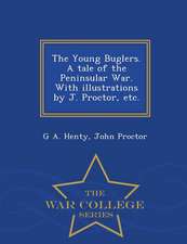 The Young Buglers. a Tale of the Peninsular War. with Illustrations by J. Proctor, Etc. - War College Series