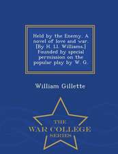 Held by the Enemy. a Novel of Love and War. [By H. LL. Williams.] Founded by Special Permission on the Popular Play by W. G. - War College Series