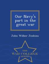 Our Navy's Part in the Great War - War College Series