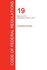 CFR 19, Parts 0 to 140, Customs Duties, April 01, 2017 (Volume 1 of 3)