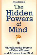 The Hidden Powers of Mind: Unlocking the Secrets of Mental Power and Subconscious Mind