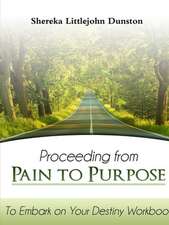 Proceeding from Pain to Purpose: To Embark on Your Destiny Workbook