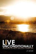 Live Unconditionally: Insights to Help Unlock Your Life