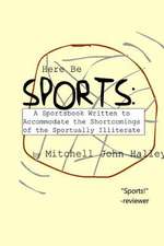 Here Be Sports: A Sportsbook Written to Accommodate the Shortcomings of the Sportually Illiterate